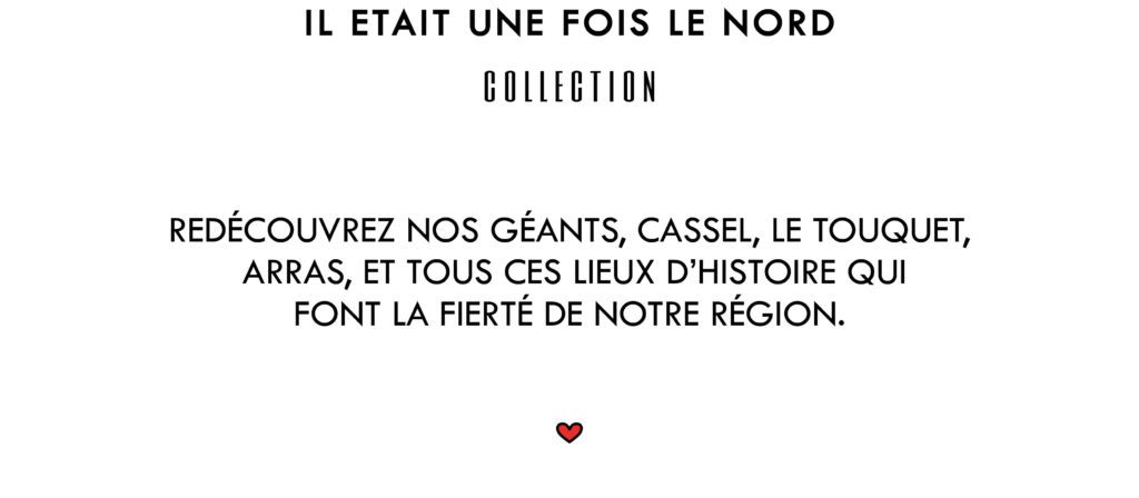 Il était une fois le Nord Collection
Redécouvrez nos géants, Cassel, Le Touquet, Arras, et tous ces lieux d'histoire qui font la fierté de notre région.