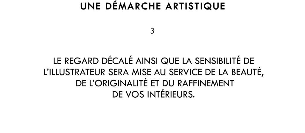 Le regard décalé ainsi que la sensibilité de l’illustrateur sera mise au service de la beauté, de l'originalité et du raffinement de vos intérieurs.